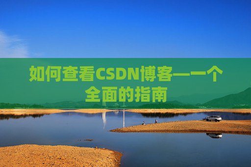 如何查看CSDN博客—一个全面的指南