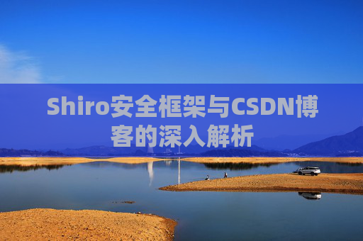 Shiro安全框架与CSDN博客的深入解析
