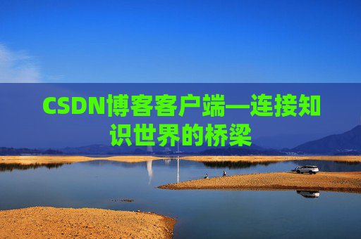CSDN博客客户端—连接知识世界的桥梁
